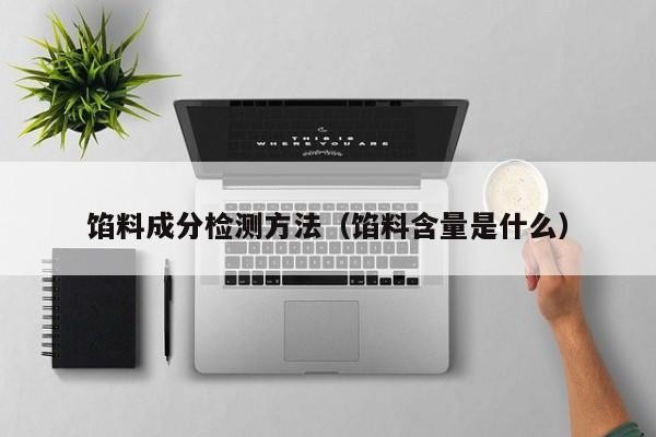 餡料成分檢測方法（餡料含量是什么）